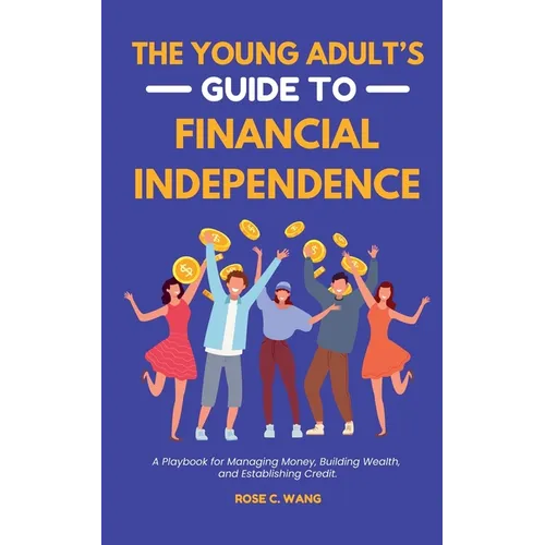 The Young Adult's Guide to Financial Independence: A Playbook for Managing Money, Building Wealth, and Establishing Credit - Paperback
