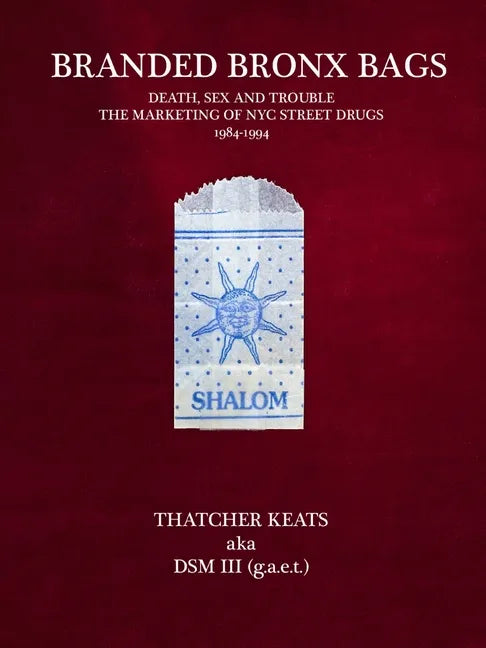 Branded Bronx Bags: Death, Sex and Trouble: The Marketing of NYC Street Drugs 1984-1994 - Paperback