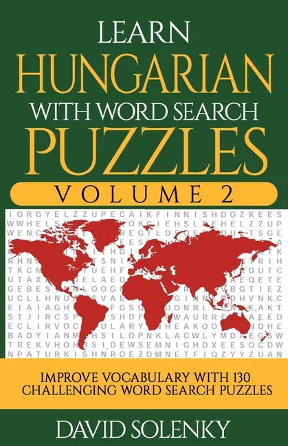 Learn Hungarian with Word Search Puzzles Volume 2: Learn Hungarian Language Vocabulary with 130 Challenging Bilingual Word Find Puzzles for All Ages - Paperback