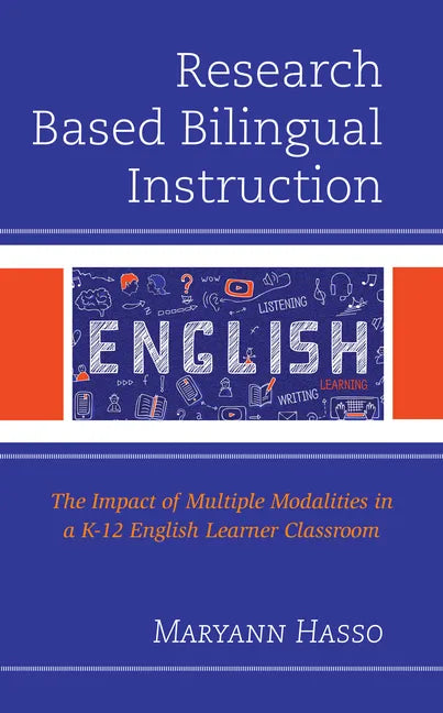 Research Based Bilingual Instruction: The Impact of Multiple Modalities in a K-12 English Learner Classroom - Hardcover