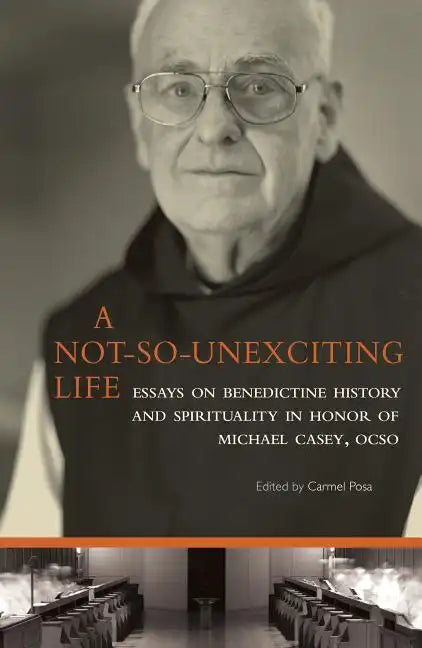A Not-So-Unexciting Life: Essays on Benedictine History and Spirituality in Honor of Michael Casey, Ocso Volume 269 - Paperback