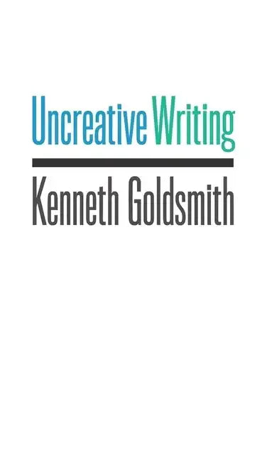 Uncreative Writing: Managing Language in the Digital Age - Paperback