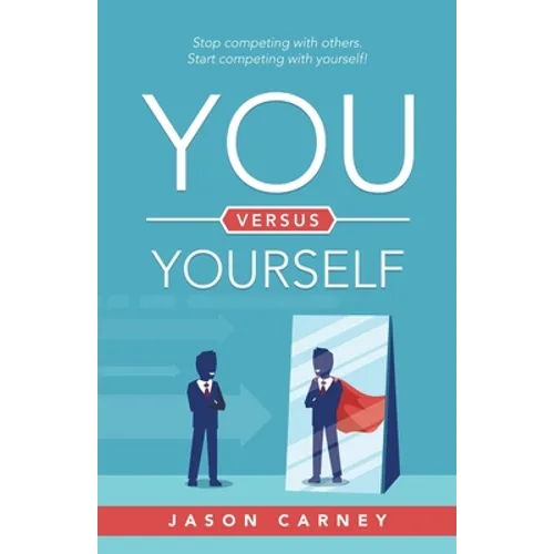 You Versus Yourself: Stop Competing with Others. Start Competing with Yourself! - Paperback