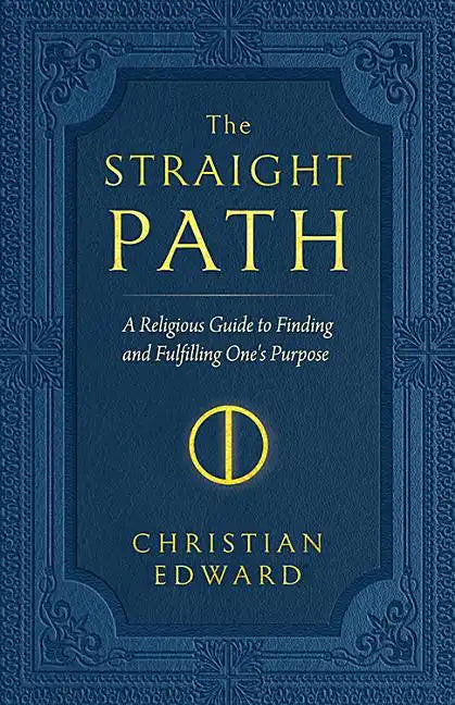 The Straight Path: A Religious Guide to Finding and Fulfilling One's Purpose - Paperback