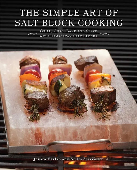 The Simple Art of Salt Block Cooking: Grill, Cure, Bake and Serve with Himalayan Salt Blocks - Paperback