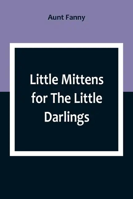 Little Mittens for The Little Darlings: Being the Second Book of the Series - Paperback