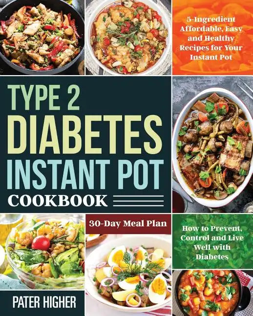 Type 2 Diabetes Instant Pot Cookbook: 5-Ingredient Affordable, Easy and Healthy Recipes for Your Instant Pot 30-Day Meal Plan How to Prevent, Control - Paperback