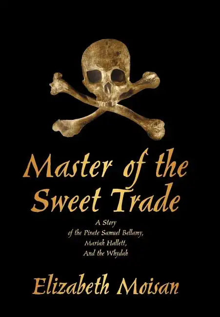 Master of the Sweet Trade: A Story of the Pirate Samuel Bellamy, Mariah Hallett, and the Whydah - Hardcover