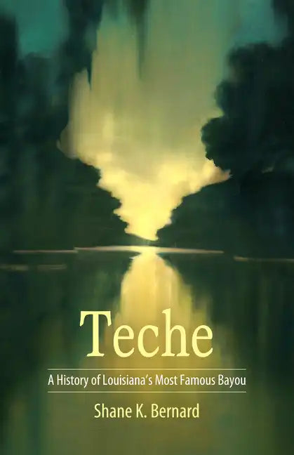 Teche: A History of Louisiana's Most Famous Bayou - Hardcover