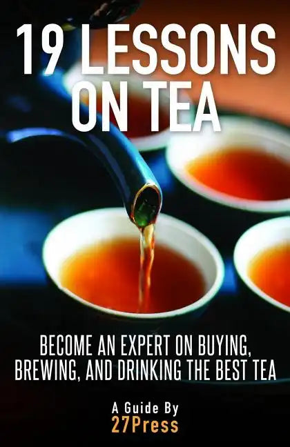 19 Lessons On Tea: Become an Expert on Buying, Brewing, and Drinking the Best Tea - Paperback