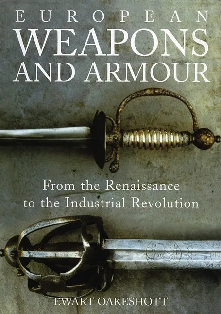 European Weapons and Armour: From the Renaissance to the Industrial Revolution - Paperback