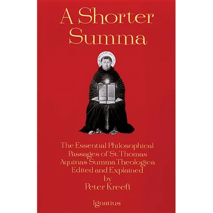A Shorter Summa: The Essential Philosophical Passages of St. Thomas Aquinas' Summa Theologica Edited and Explained for Beginners - Paperback