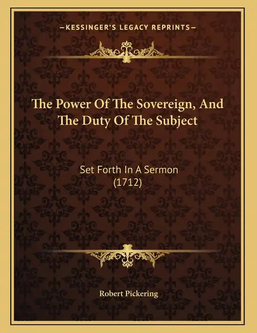 The Power Of The Sovereign, And The Duty Of The Subject: Set Forth In A Sermon (1712) - Paperback