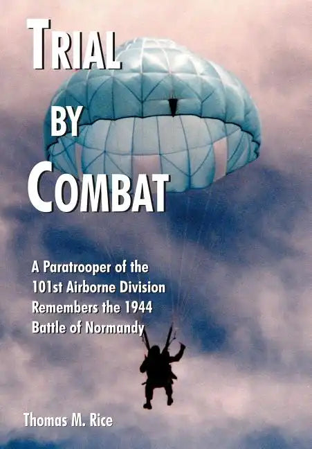 Trial by Combat: A Paratrooper of the 101st Airborne Division Remembers the 1944 Battle of Normandy - Hardcover