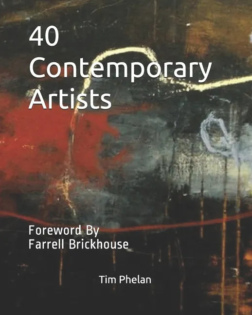 40 Contemporary Artists: Foreword By Farrell Brickhouse - Paperback
