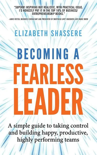 Becoming a Fearless Leader: A simple guide to taking control and building happy, productive, highly performing teams - Paperback