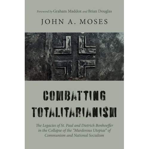 Combatting Totalitarianism: The Legacies of St. Paul and Dietrich Bonhoeffer in the Collapse of the "Murderous Utopias" of Communism and National Soci - Hardcover