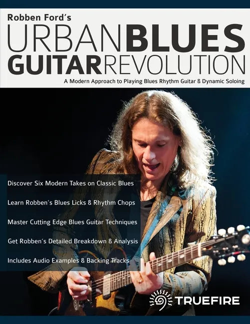 Robben Ford's Urban Blues Guitar Revolution: A Modern Approach to Playing Blues Rhythm Guitar & Dynamic Soloing - Paperback