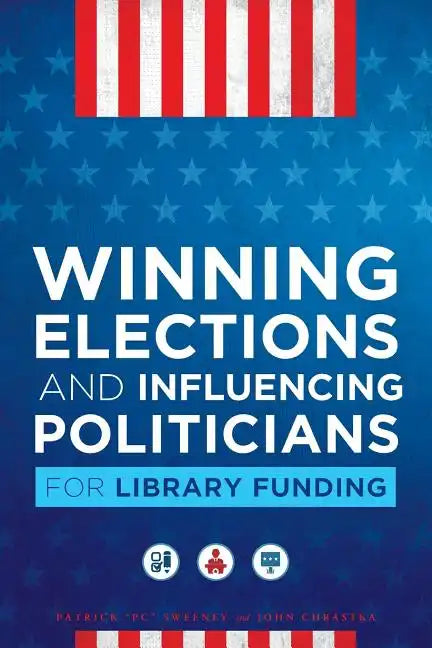 Winning Elections and Influencing Politicians for Library Funding - Paperback