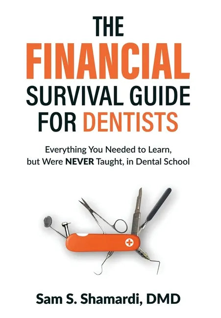 The Financial Survival Guide for Dentists: Everything you Needed to Learn, but Were NEVER Taught, in Dental School - Hardcover
