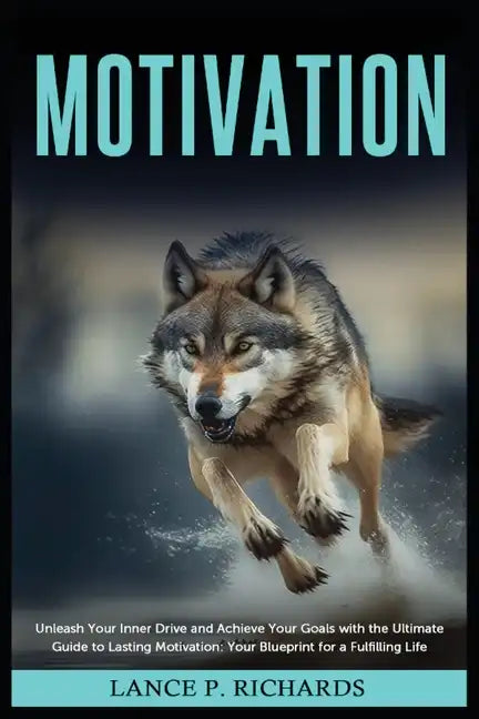 Motivation: Unleash Your Inner Drive and Achieve Your Goals with the Ultimate Guide to Lasting Motivation: Your Blueprint for a Fulfilling Life - Paperback