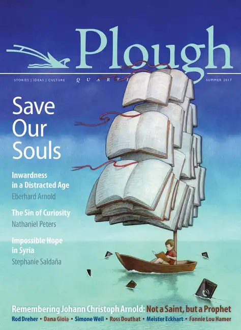 Plough Quarterly No. 13 - Save Our Souls: Inwardness in a Distracted Age - Paperback