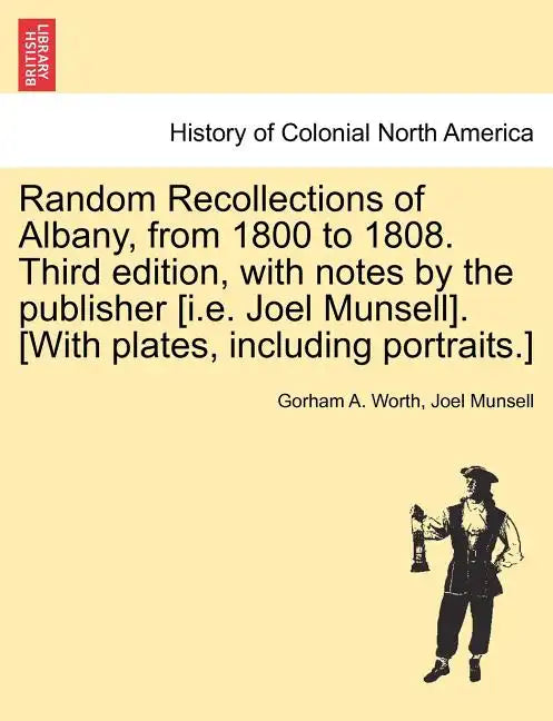 Random Recollections of Albany, from 1800 to 1808. Third Edition, with Notes by the Publisher [I.E. Joel Munsell]. [With Plates, Including Portraits.] - Paperback