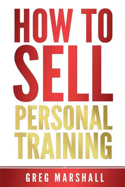 How to Sell Personal Training: Increase Your Income and Clientele - Paperback