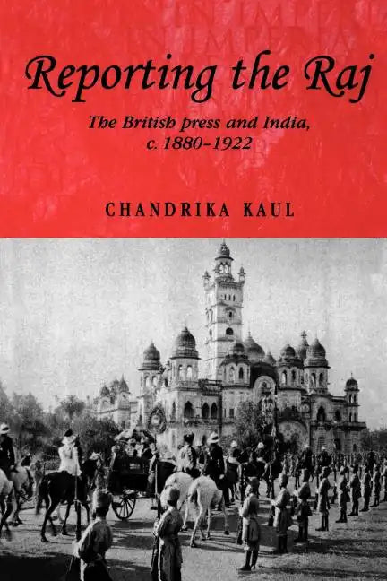 Reporting the Raj: The British Press and India, C.1880-1922 - Paperback