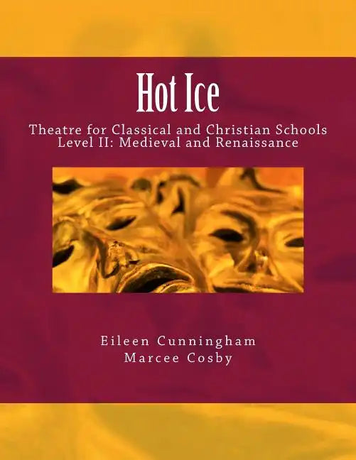 Hot Ice II: Theatre for Classical and Christian Schools: Medieval and Renaissance: Student's Edition - Paperback