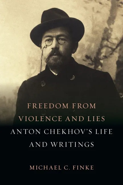 Freedom from Violence and Lies: Anton Chekhov's Life and Writings - Hardcover