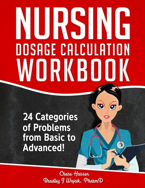 Nursing Dosage Calculation Workbook: 24 Categories Of Problems From Basic To Advanced! - Paperback