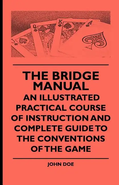 The Bridge Manual - An Illustrated Practical Course of Instruction and Complete Guide to the Conventions of the Game - Paperback