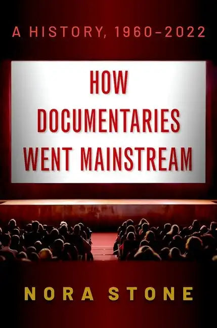 How Documentaries Went Mainstream: A History, 1960-2022 - Paperback