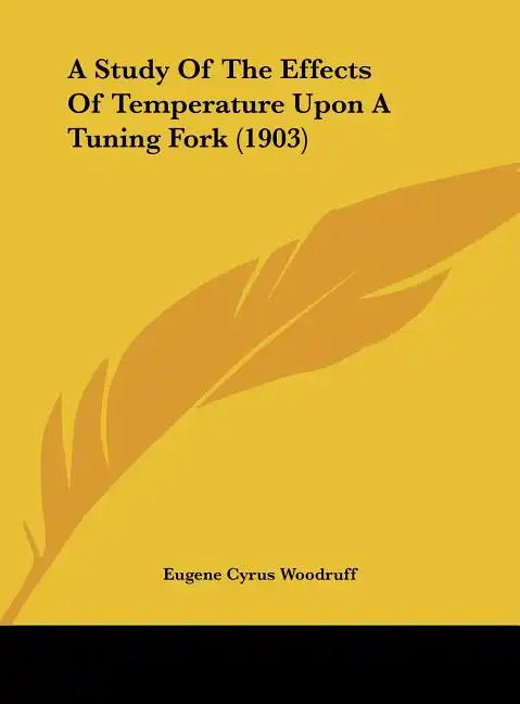 A Study of the Effects of Temperature Upon a Tuning Fork (1903) - Hardcover