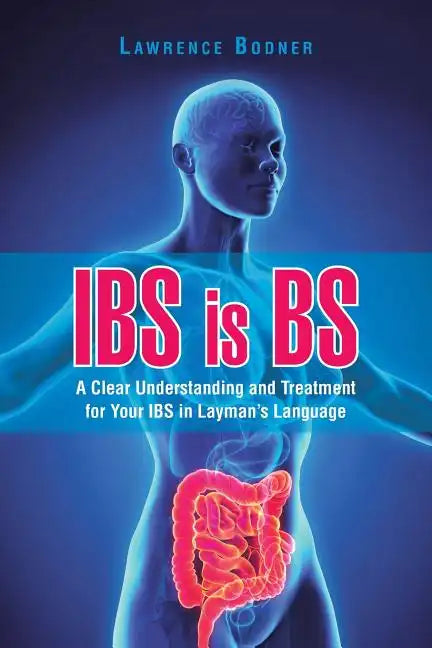 IBS is BS: A Clear Understanding and Treatment for Your IBS in Layman's Language - Paperback