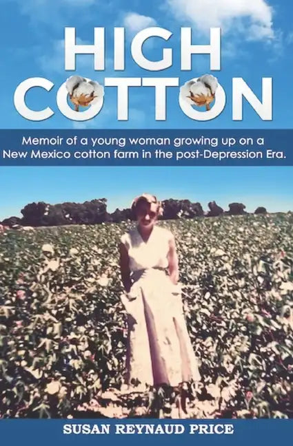 High Cotton: Memoir of a young woman growing up on a New Mexico cotton farm in the post Depression Era - Paperback