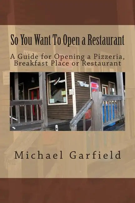 So You Want To Open a Restaurant: A Guide for Opening a Pizzeria, Breakfast Place or Restaurant - Paperback