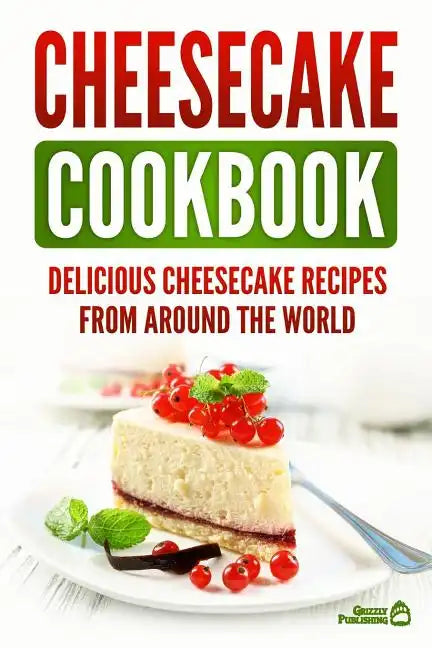 Cheesecake Cookbook: Delicious Cheesecake Recipes From Around The World - Paperback