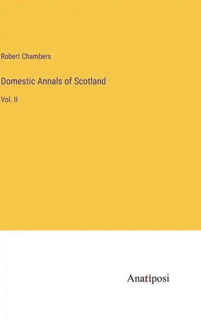 Domestic Annals of Scotland: Vol. II - Hardcover
