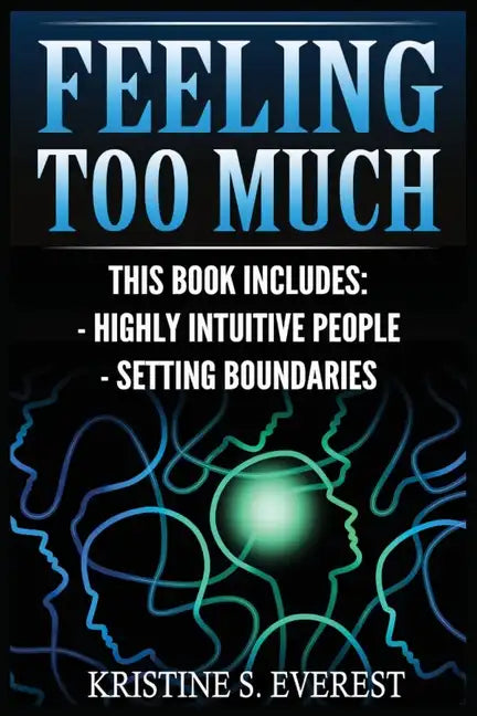 Feeling Too Much: Highly Intuitive People, Setting Boundaries (Empath, Narcissists, Self-Aware, Intuition, Protect Yourself) - Paperback