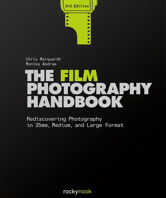 The Film Photography Handbook, 3rd Edition: Rediscovering Photography in 35mm, Medium, and Large Format - Hardcover