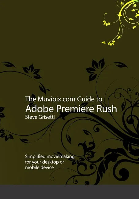 The Muvipix.com Guide to Adobe Premiere Rush: Simplified moviemaking for your desktop or mobile device - Paperback