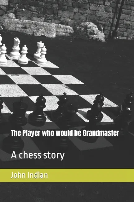 The Player who would be Grandmaster: A chess story - Paperback
