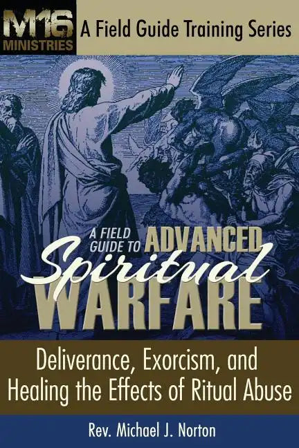 A Field Guide to Advanced Spiritual Warfare: Deliverance, Exorcism, and Healing the Effects of Ritual Abuse - Paperback