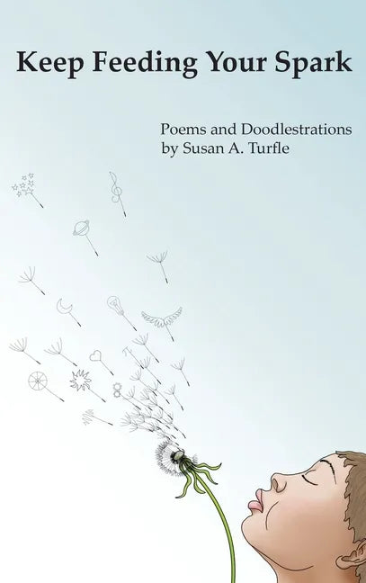 Keep Feeding Your Spark: A Collection of Children's Poems to Nurture Critical Thinking, Curiosity, Gratitude and Humor - Hardcover
