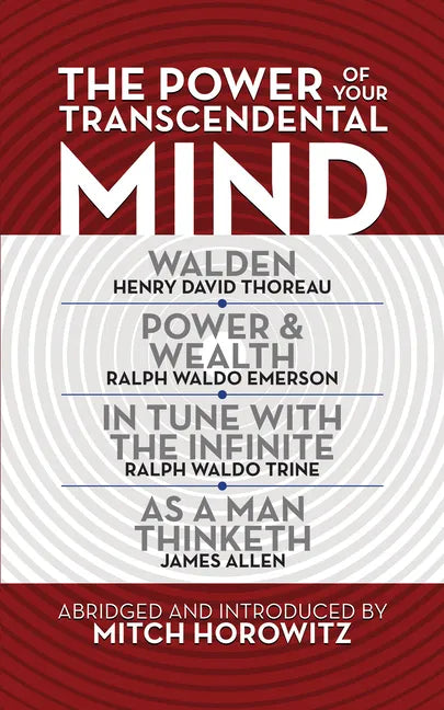The Power of Your Transcendental Mind (Condensed Classics): Walden, in Tune with the Infinite, Power & Wealth, as a Man Thinketh - Paperback