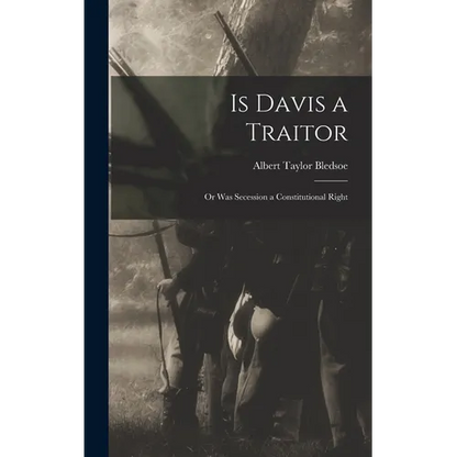 Is Davis a Traitor; or Was Secession a Constitutional Right - Hardcover