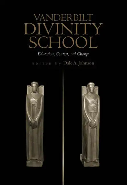 Vanderbilt Divinity School: Education, Contest, and Change - Hardcover