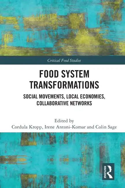 Food System Transformations: Social Movements, Local Economies, Collaborative Networks - Paperback